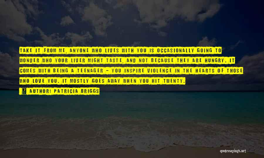 Patricia Briggs Quotes: Take It From Me, Anyone Who Lives With You Is Occasionally Going To Wonder Who Your Liver Might Taste, And