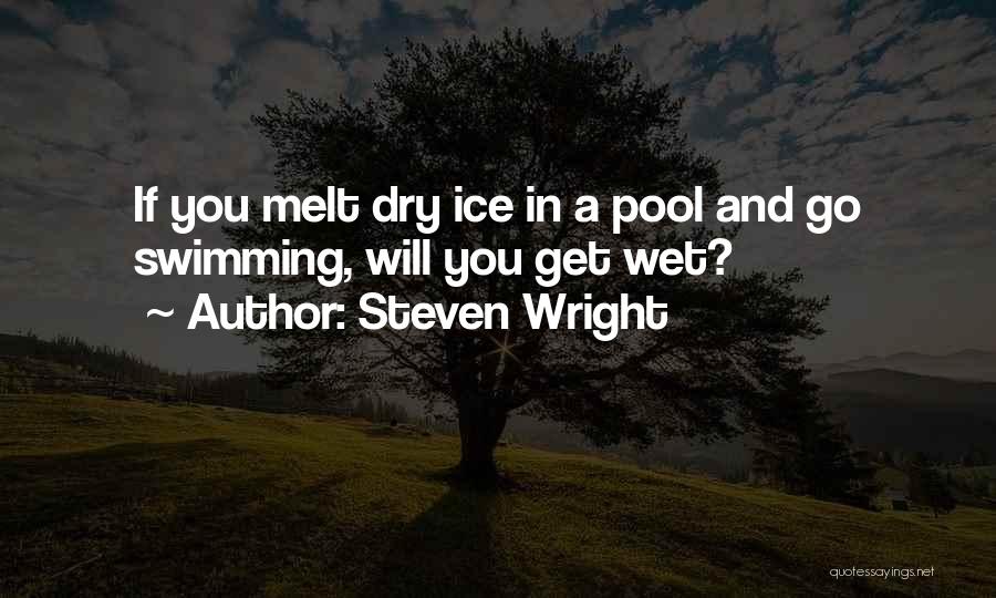 Steven Wright Quotes: If You Melt Dry Ice In A Pool And Go Swimming, Will You Get Wet?