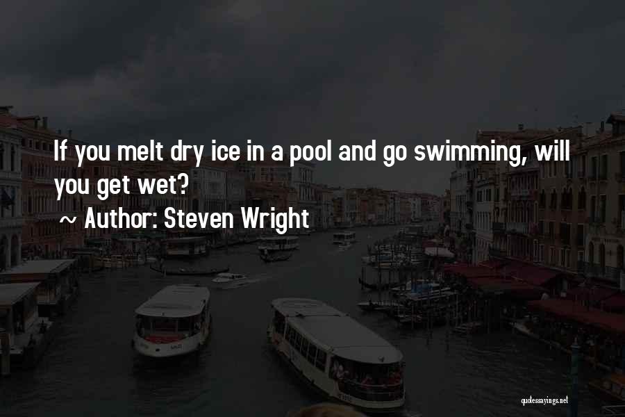 Steven Wright Quotes: If You Melt Dry Ice In A Pool And Go Swimming, Will You Get Wet?