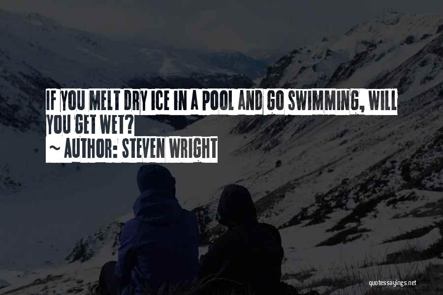 Steven Wright Quotes: If You Melt Dry Ice In A Pool And Go Swimming, Will You Get Wet?