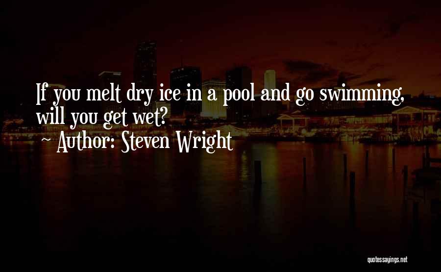 Steven Wright Quotes: If You Melt Dry Ice In A Pool And Go Swimming, Will You Get Wet?