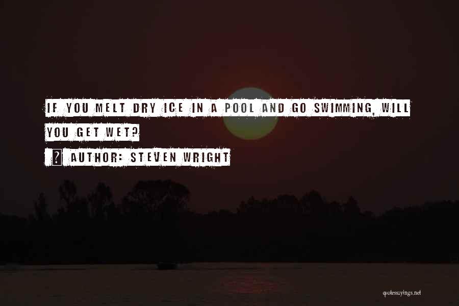 Steven Wright Quotes: If You Melt Dry Ice In A Pool And Go Swimming, Will You Get Wet?