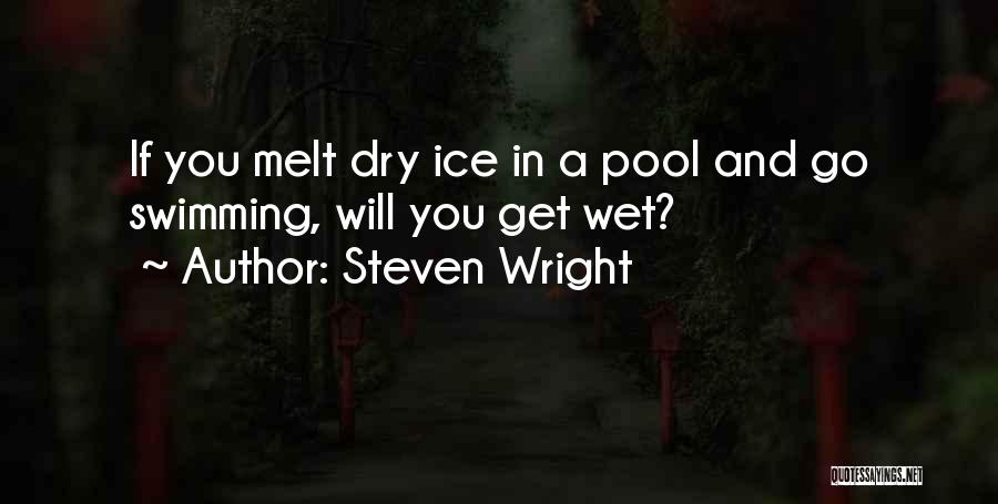 Steven Wright Quotes: If You Melt Dry Ice In A Pool And Go Swimming, Will You Get Wet?