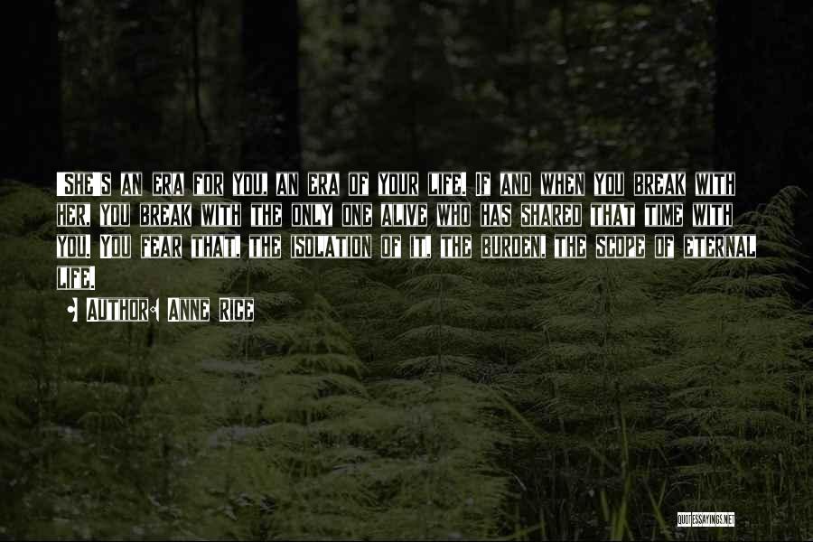 Anne Rice Quotes: 'she's An Era For You, An Era Of Your Life. If And When You Break With Her, You Break With