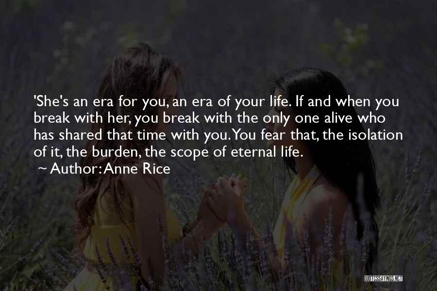 Anne Rice Quotes: 'she's An Era For You, An Era Of Your Life. If And When You Break With Her, You Break With