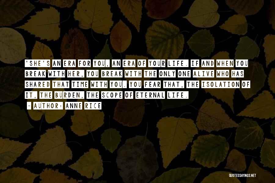 Anne Rice Quotes: 'she's An Era For You, An Era Of Your Life. If And When You Break With Her, You Break With