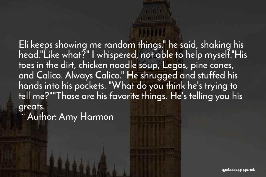 Amy Harmon Quotes: Eli Keeps Showing Me Random Things. He Said, Shaking His Head.like What? I Whispered, Not Able To Help Myself.his Toes