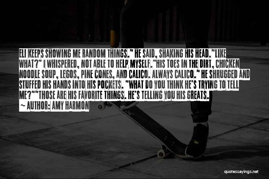 Amy Harmon Quotes: Eli Keeps Showing Me Random Things. He Said, Shaking His Head.like What? I Whispered, Not Able To Help Myself.his Toes