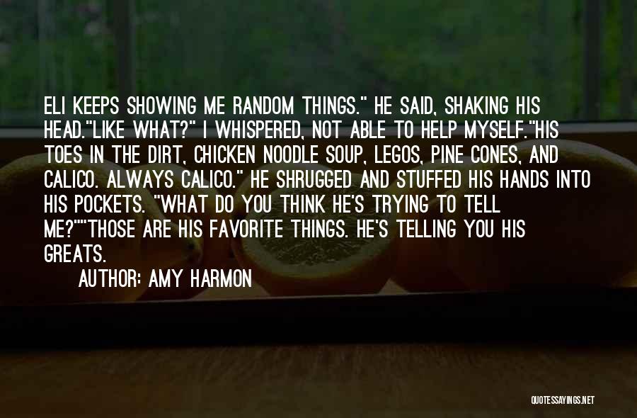 Amy Harmon Quotes: Eli Keeps Showing Me Random Things. He Said, Shaking His Head.like What? I Whispered, Not Able To Help Myself.his Toes