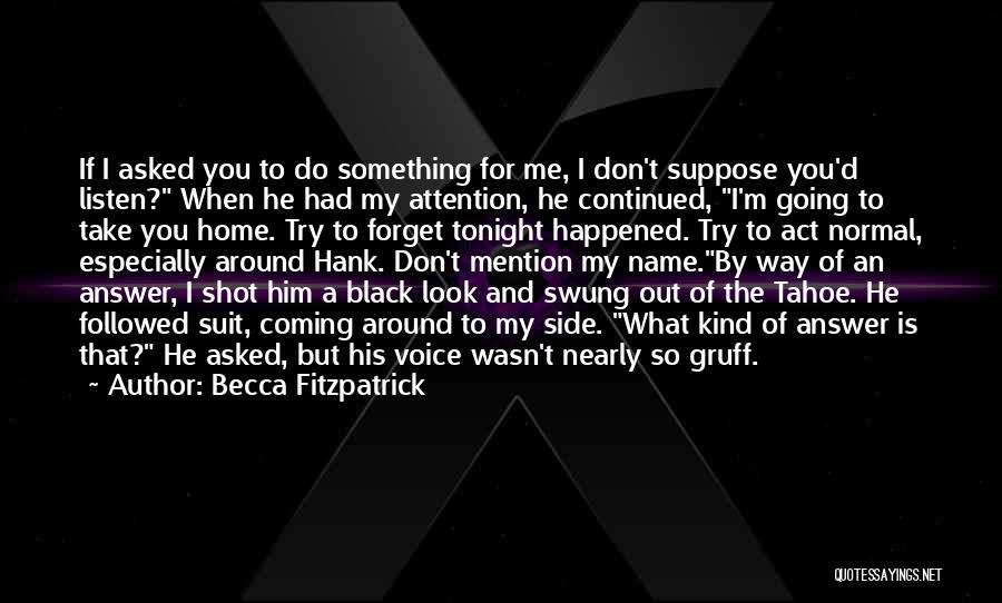 Becca Fitzpatrick Quotes: If I Asked You To Do Something For Me, I Don't Suppose You'd Listen? When He Had My Attention, He