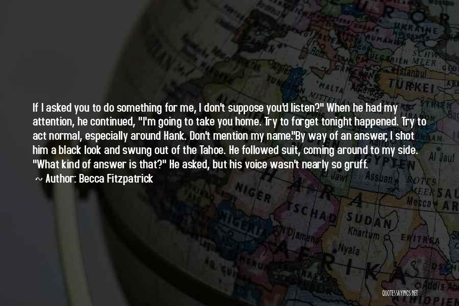 Becca Fitzpatrick Quotes: If I Asked You To Do Something For Me, I Don't Suppose You'd Listen? When He Had My Attention, He