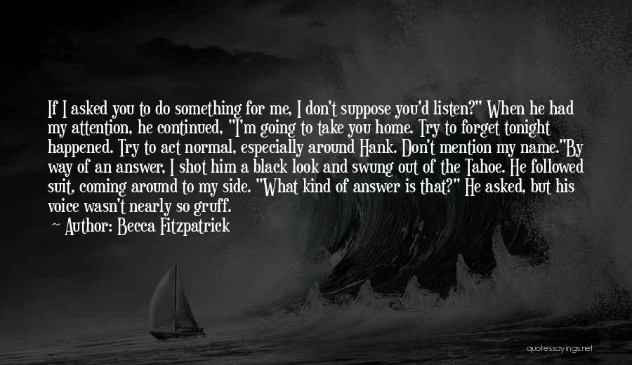 Becca Fitzpatrick Quotes: If I Asked You To Do Something For Me, I Don't Suppose You'd Listen? When He Had My Attention, He