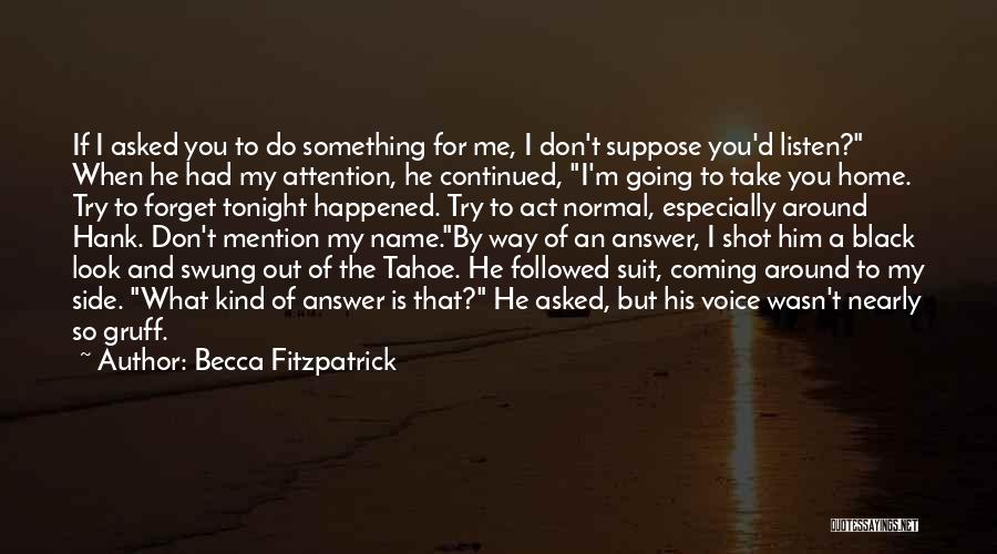 Becca Fitzpatrick Quotes: If I Asked You To Do Something For Me, I Don't Suppose You'd Listen? When He Had My Attention, He