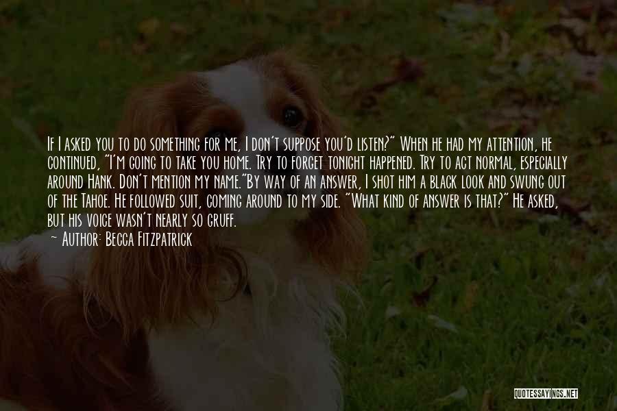 Becca Fitzpatrick Quotes: If I Asked You To Do Something For Me, I Don't Suppose You'd Listen? When He Had My Attention, He