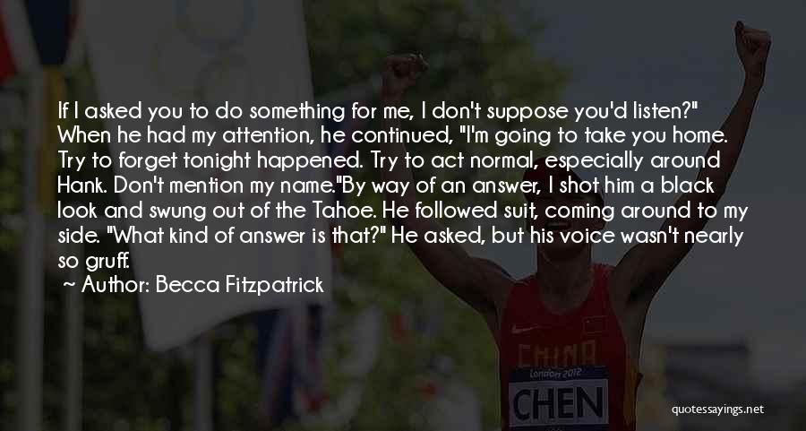 Becca Fitzpatrick Quotes: If I Asked You To Do Something For Me, I Don't Suppose You'd Listen? When He Had My Attention, He