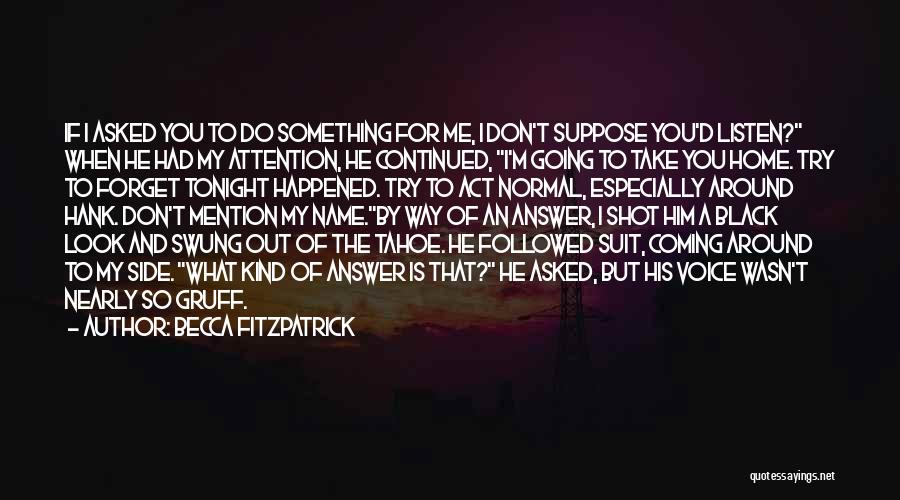 Becca Fitzpatrick Quotes: If I Asked You To Do Something For Me, I Don't Suppose You'd Listen? When He Had My Attention, He