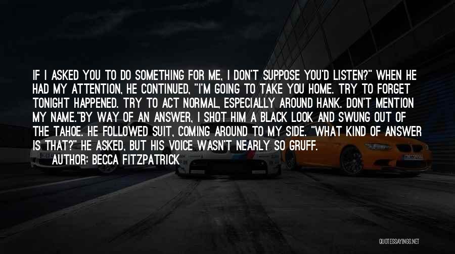 Becca Fitzpatrick Quotes: If I Asked You To Do Something For Me, I Don't Suppose You'd Listen? When He Had My Attention, He