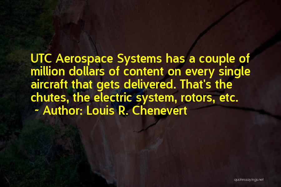 Louis R. Chenevert Quotes: Utc Aerospace Systems Has A Couple Of Million Dollars Of Content On Every Single Aircraft That Gets Delivered. That's The