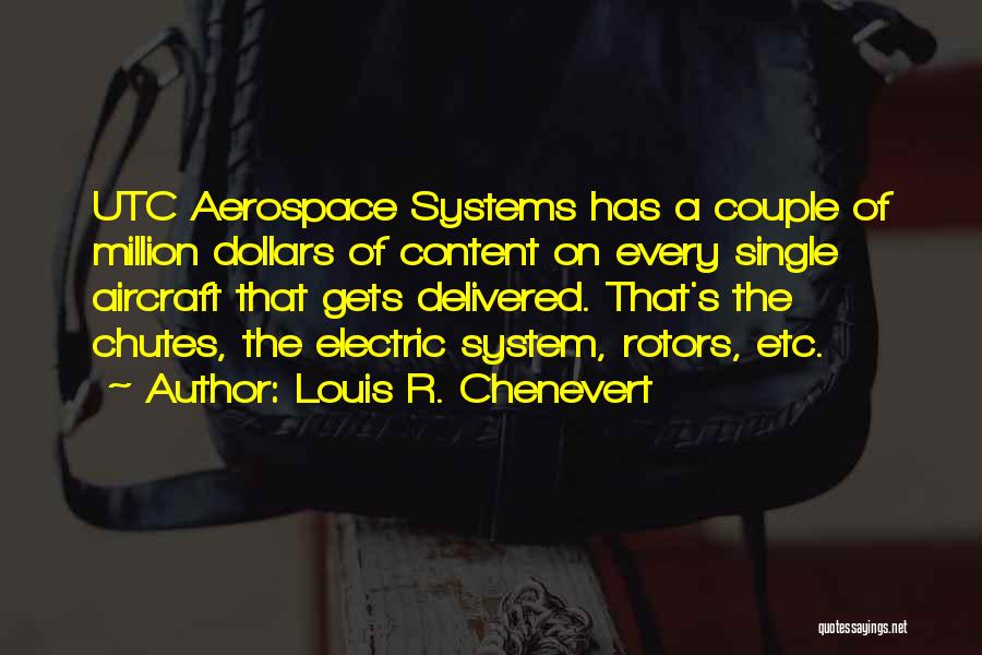 Louis R. Chenevert Quotes: Utc Aerospace Systems Has A Couple Of Million Dollars Of Content On Every Single Aircraft That Gets Delivered. That's The