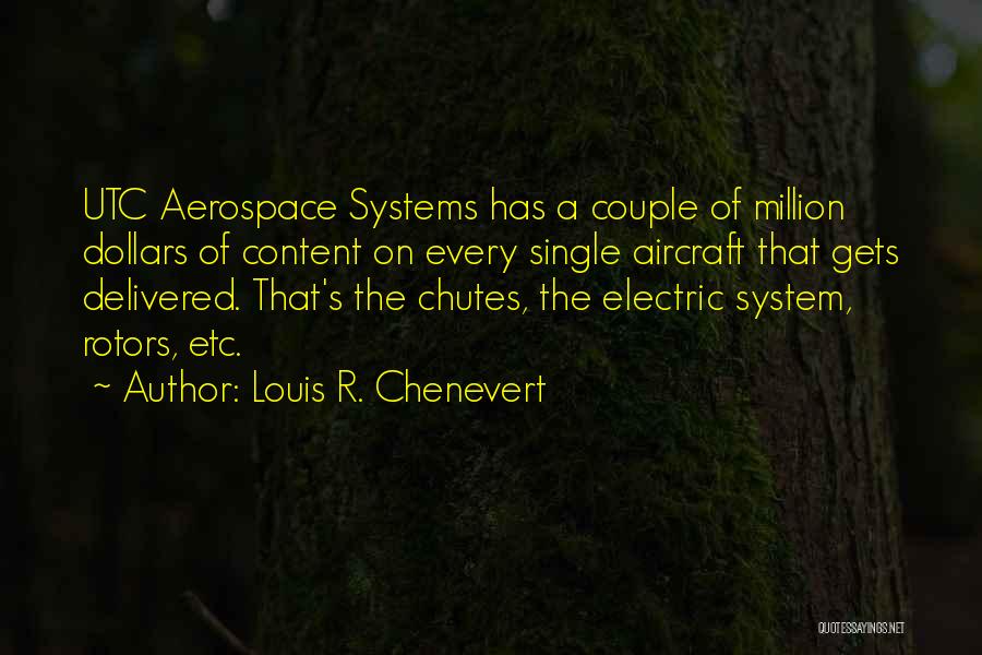 Louis R. Chenevert Quotes: Utc Aerospace Systems Has A Couple Of Million Dollars Of Content On Every Single Aircraft That Gets Delivered. That's The