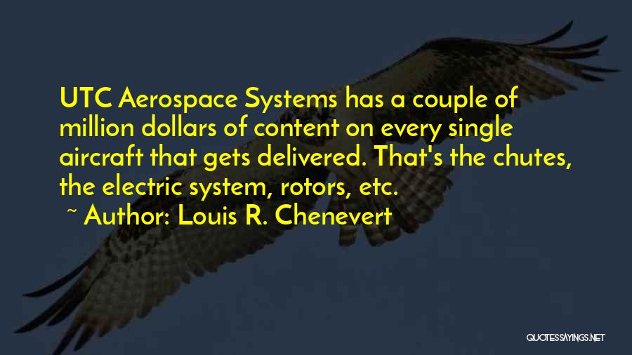 Louis R. Chenevert Quotes: Utc Aerospace Systems Has A Couple Of Million Dollars Of Content On Every Single Aircraft That Gets Delivered. That's The