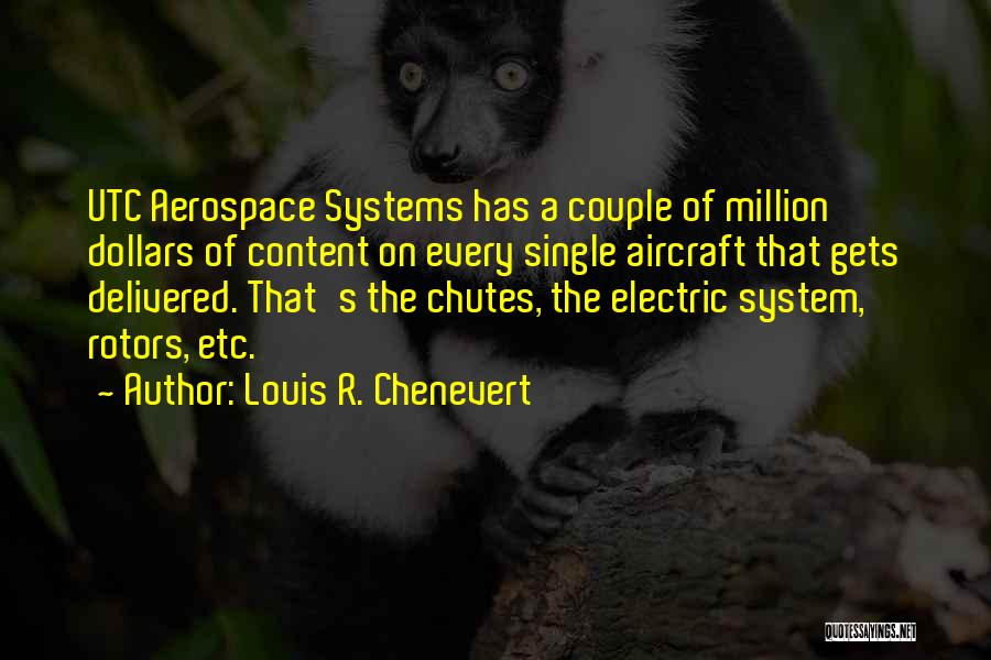 Louis R. Chenevert Quotes: Utc Aerospace Systems Has A Couple Of Million Dollars Of Content On Every Single Aircraft That Gets Delivered. That's The