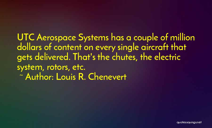 Louis R. Chenevert Quotes: Utc Aerospace Systems Has A Couple Of Million Dollars Of Content On Every Single Aircraft That Gets Delivered. That's The