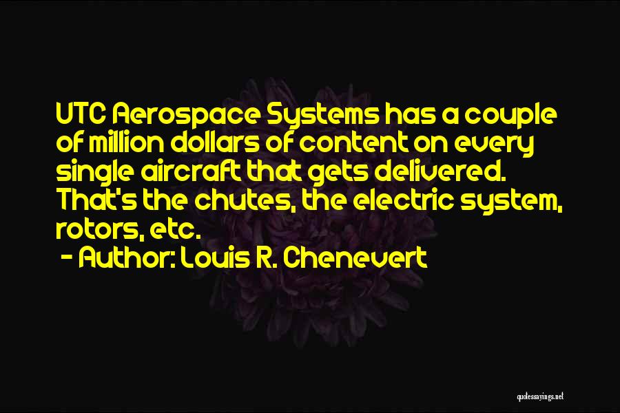 Louis R. Chenevert Quotes: Utc Aerospace Systems Has A Couple Of Million Dollars Of Content On Every Single Aircraft That Gets Delivered. That's The