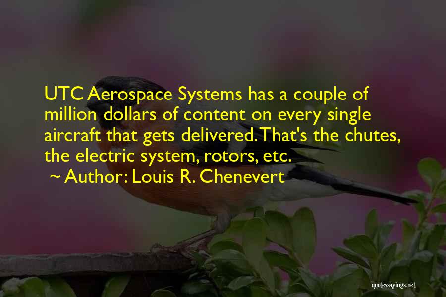 Louis R. Chenevert Quotes: Utc Aerospace Systems Has A Couple Of Million Dollars Of Content On Every Single Aircraft That Gets Delivered. That's The