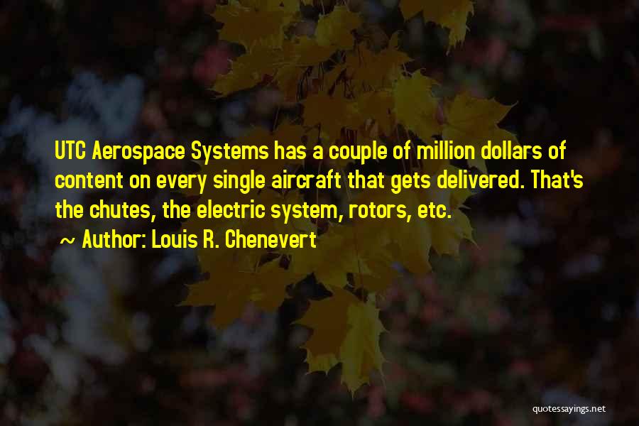 Louis R. Chenevert Quotes: Utc Aerospace Systems Has A Couple Of Million Dollars Of Content On Every Single Aircraft That Gets Delivered. That's The