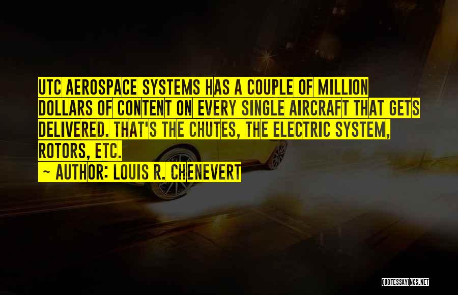 Louis R. Chenevert Quotes: Utc Aerospace Systems Has A Couple Of Million Dollars Of Content On Every Single Aircraft That Gets Delivered. That's The