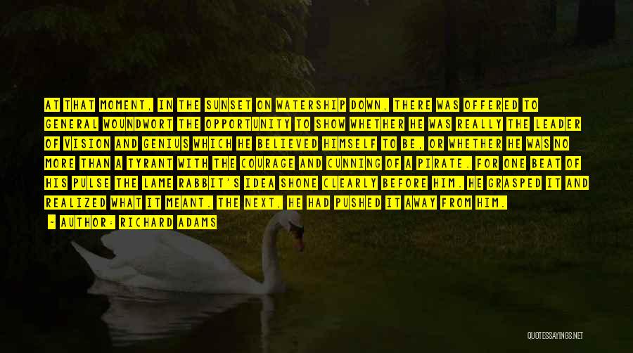 Richard Adams Quotes: At That Moment, In The Sunset On Watership Down, There Was Offered To General Woundwort The Opportunity To Show Whether