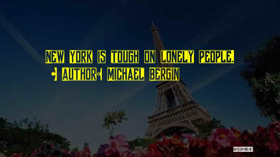 Michael Bergin Quotes: New York Is Tough On Lonely People.