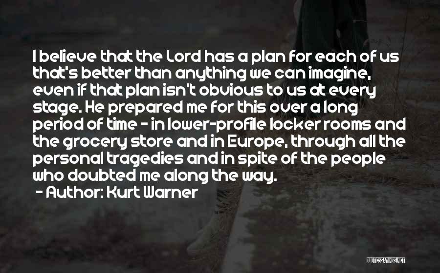 Kurt Warner Quotes: I Believe That The Lord Has A Plan For Each Of Us That's Better Than Anything We Can Imagine, Even