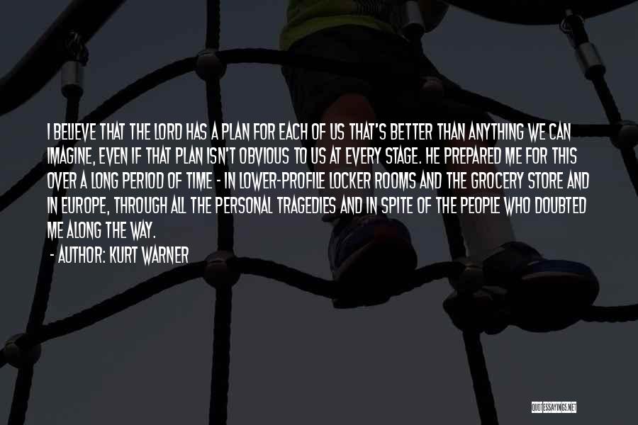 Kurt Warner Quotes: I Believe That The Lord Has A Plan For Each Of Us That's Better Than Anything We Can Imagine, Even