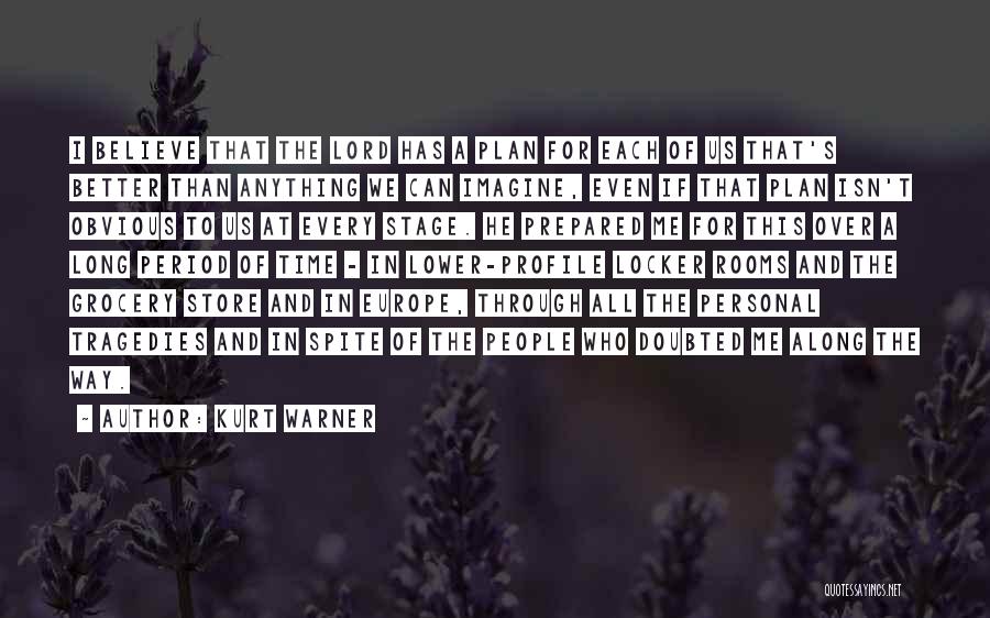 Kurt Warner Quotes: I Believe That The Lord Has A Plan For Each Of Us That's Better Than Anything We Can Imagine, Even