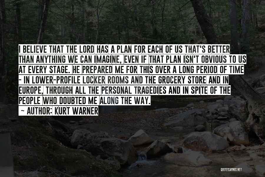 Kurt Warner Quotes: I Believe That The Lord Has A Plan For Each Of Us That's Better Than Anything We Can Imagine, Even