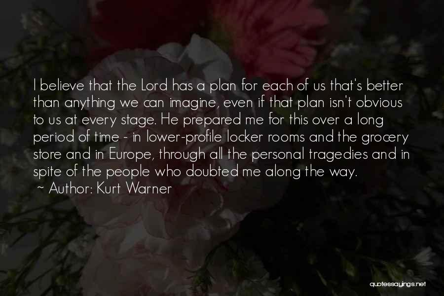 Kurt Warner Quotes: I Believe That The Lord Has A Plan For Each Of Us That's Better Than Anything We Can Imagine, Even