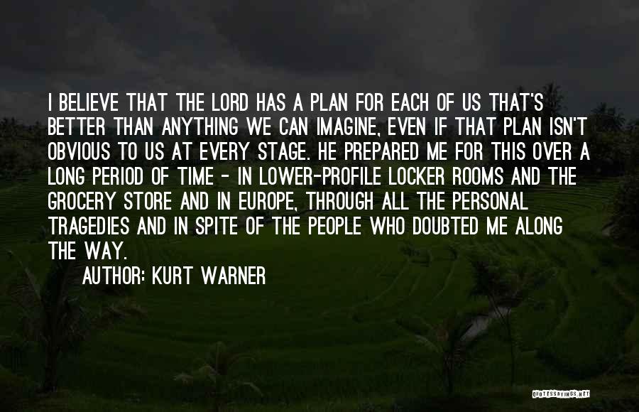 Kurt Warner Quotes: I Believe That The Lord Has A Plan For Each Of Us That's Better Than Anything We Can Imagine, Even