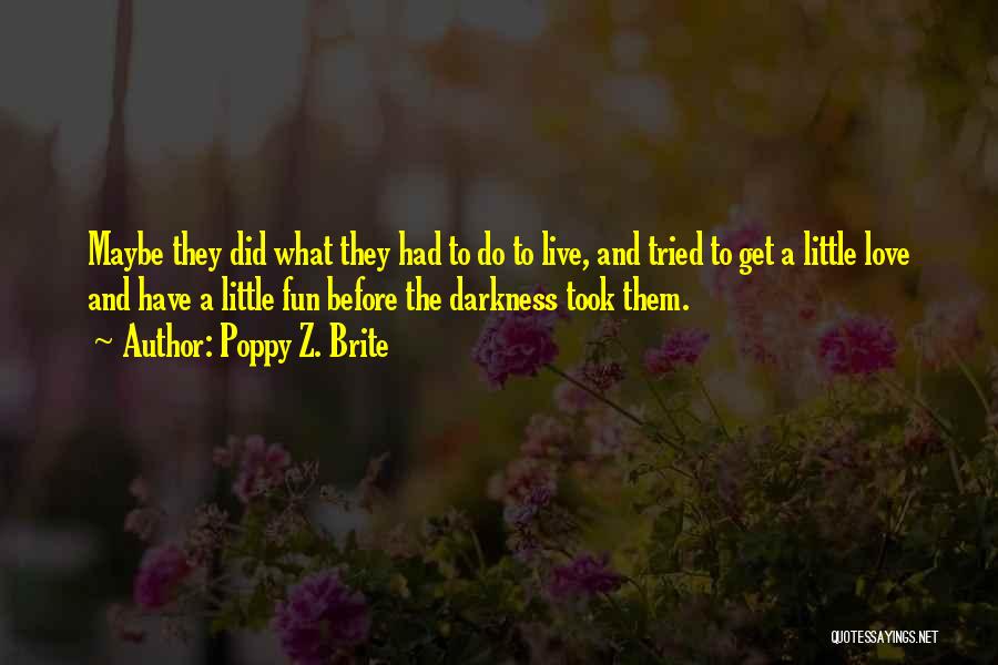 Poppy Z. Brite Quotes: Maybe They Did What They Had To Do To Live, And Tried To Get A Little Love And Have A