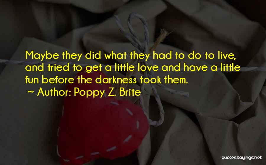 Poppy Z. Brite Quotes: Maybe They Did What They Had To Do To Live, And Tried To Get A Little Love And Have A