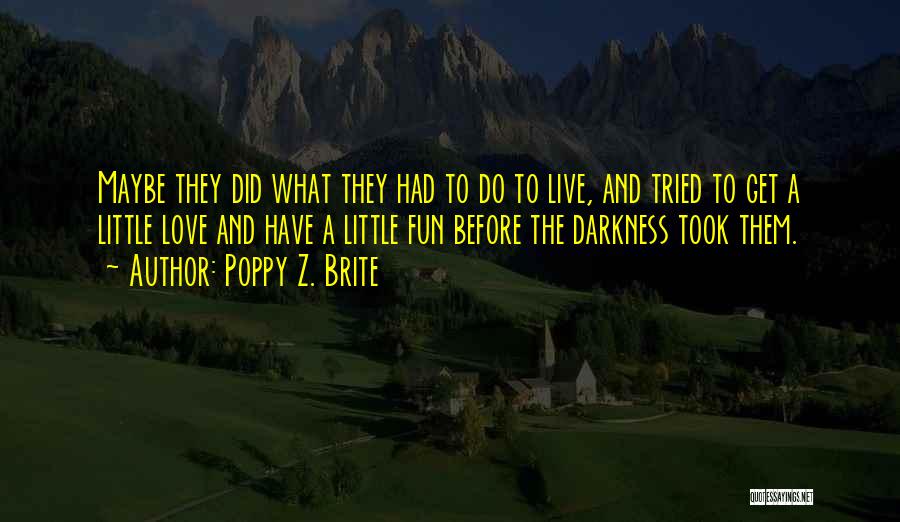 Poppy Z. Brite Quotes: Maybe They Did What They Had To Do To Live, And Tried To Get A Little Love And Have A