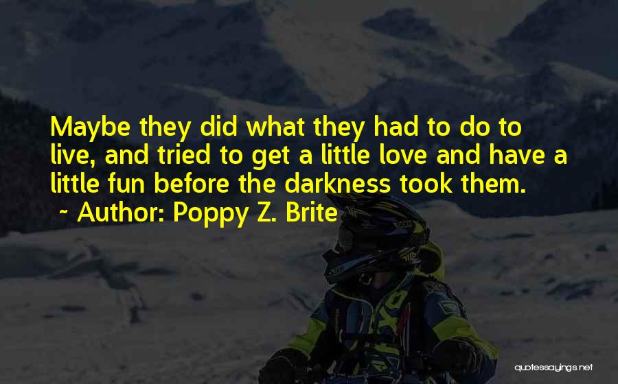 Poppy Z. Brite Quotes: Maybe They Did What They Had To Do To Live, And Tried To Get A Little Love And Have A