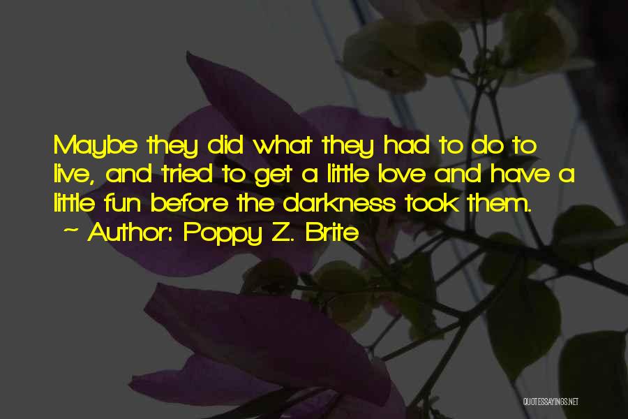 Poppy Z. Brite Quotes: Maybe They Did What They Had To Do To Live, And Tried To Get A Little Love And Have A