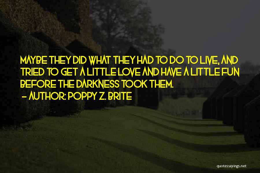 Poppy Z. Brite Quotes: Maybe They Did What They Had To Do To Live, And Tried To Get A Little Love And Have A