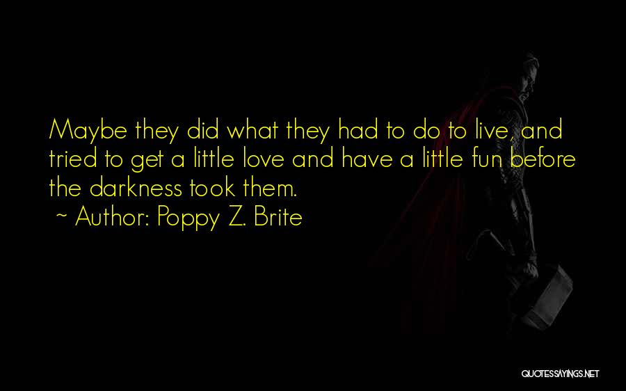 Poppy Z. Brite Quotes: Maybe They Did What They Had To Do To Live, And Tried To Get A Little Love And Have A