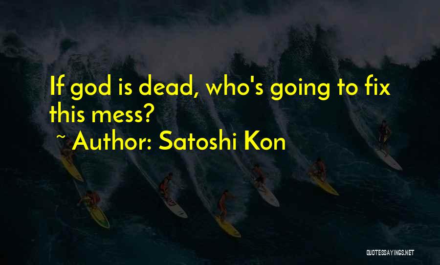 Satoshi Kon Quotes: If God Is Dead, Who's Going To Fix This Mess?