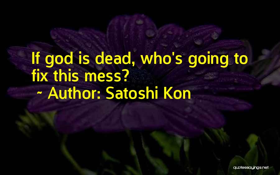 Satoshi Kon Quotes: If God Is Dead, Who's Going To Fix This Mess?