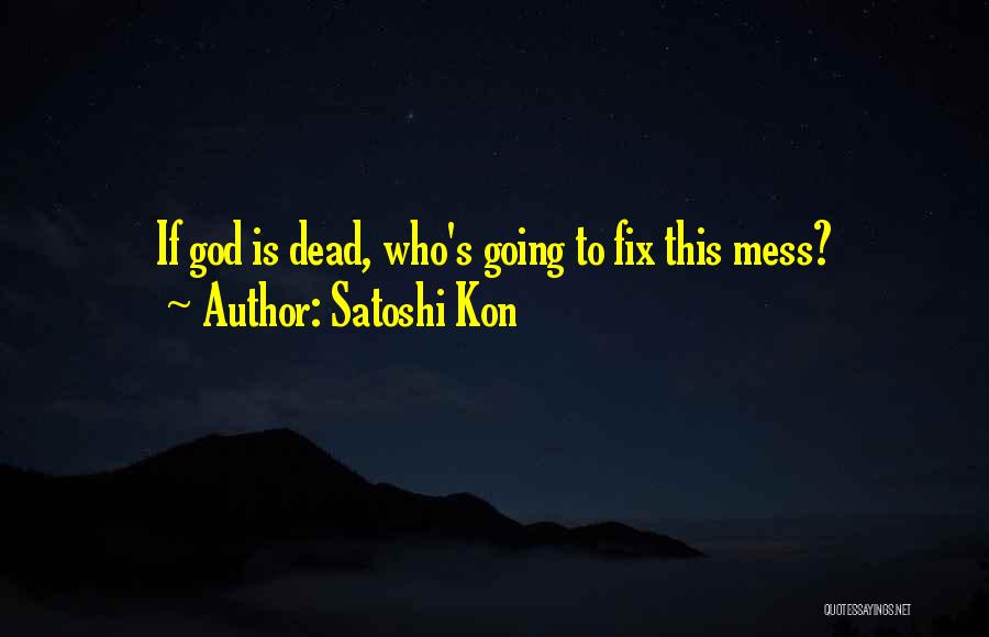 Satoshi Kon Quotes: If God Is Dead, Who's Going To Fix This Mess?