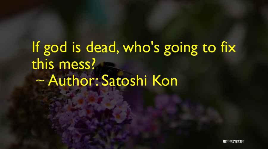 Satoshi Kon Quotes: If God Is Dead, Who's Going To Fix This Mess?